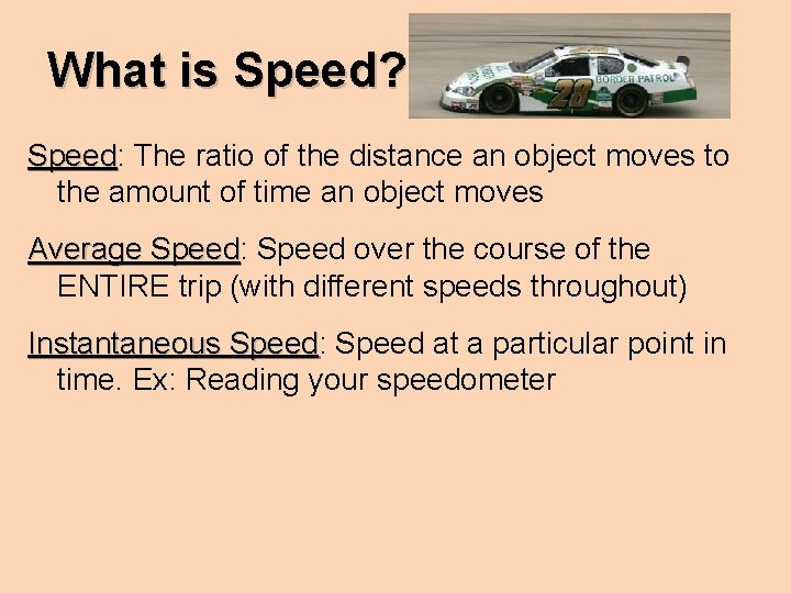 What is Speed? Speed: Speed The ratio of the distance an object moves to