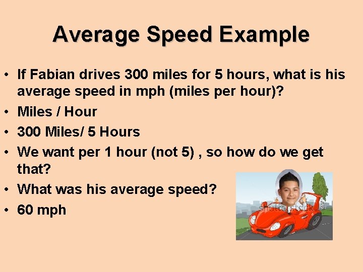 Average Speed Example • If Fabian drives 300 miles for 5 hours, what is