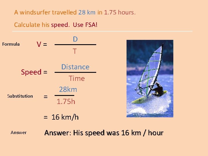 A windsurfer travelled 28 km in 1. 75 hours. Calculate his speed. Use FSA!