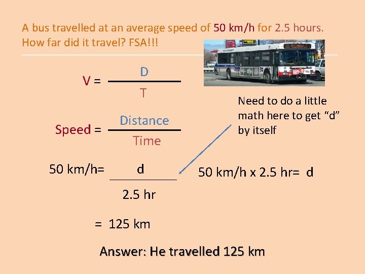 A bus travelled at an average speed of 50 km/h for 2. 5 hours.