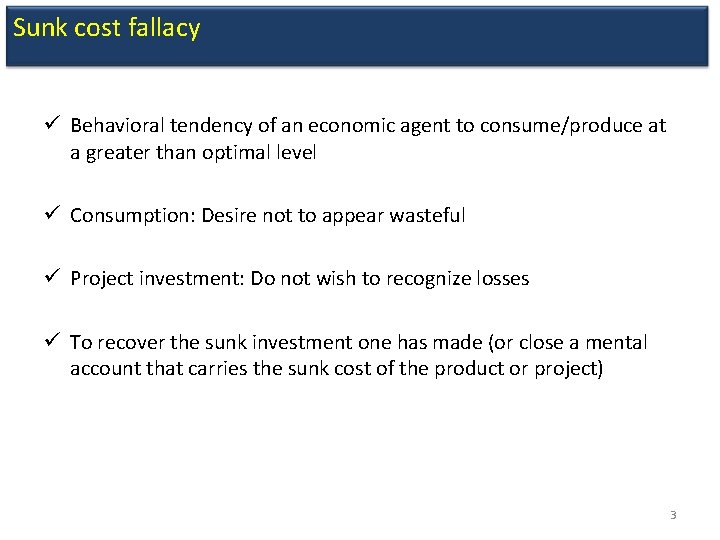 Sunk cost fallacy ü Behavioral tendency of an economic agent to consume/produce at a