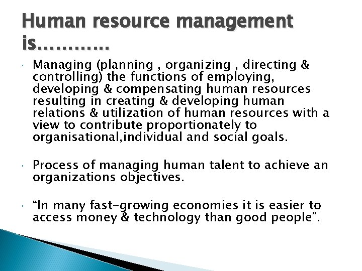 Human resource management is………. . . Managing (planning , organizing , directing & controlling)