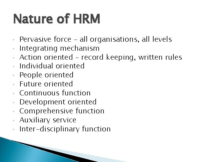 Nature of HRM Pervasive force – all organisations, all levels Integrating mechanism Action oriented