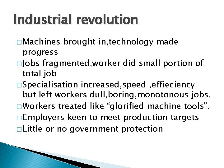 Industrial revolution � Machines brought in, technology made progress � Jobs fragmented, worker did