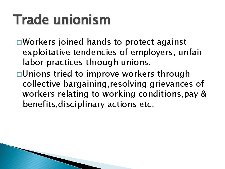 Trade unionism � Workers joined hands to protect against exploitative tendencies of employers, unfair