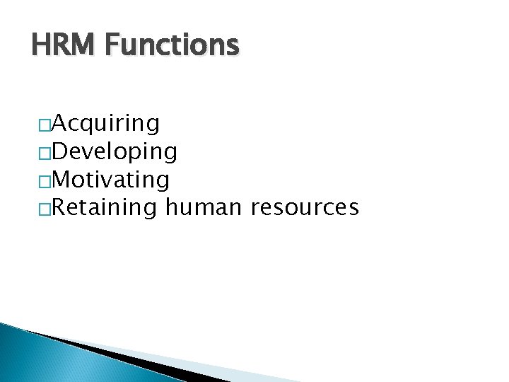 HRM Functions �Acquiring �Developing �Motivating �Retaining human resources 