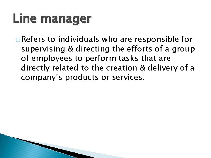 Line manager � Refers to individuals who are responsible for supervising & directing the