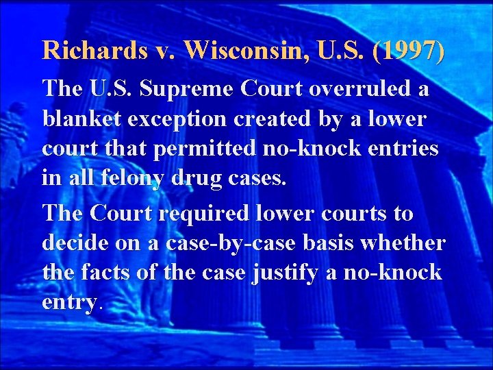 Richards v. Wisconsin, U. S. (1997) The U. S. Supreme Court overruled a blanket