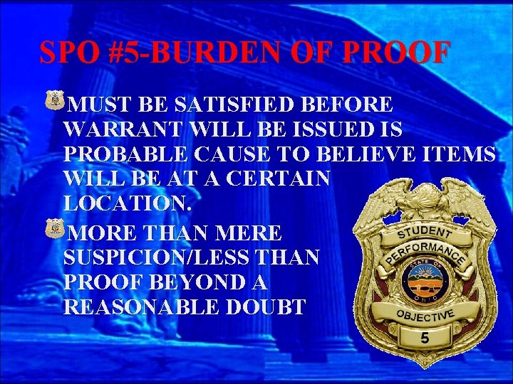 SPO #5 -BURDEN OF PROOF MUST BE SATISFIED BEFORE WARRANT WILL BE ISSUED IS