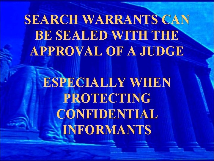 SEARCH WARRANTS CAN BE SEALED WITH THE APPROVAL OF A JUDGE ESPECIALLY WHEN PROTECTING