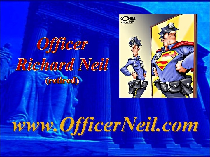 Officer Richard Neil (retired) www. Officer. Neil. com 