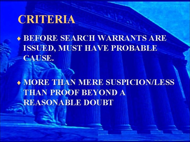 CRITERIA ¨ BEFORE SEARCH WARRANTS ARE ISSUED, MUST HAVE PROBABLE CAUSE. ¨ MORE THAN