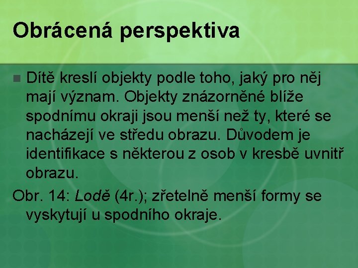 Obrácená perspektiva Dítě kreslí objekty podle toho, jaký pro něj mají význam. Objekty znázorněné