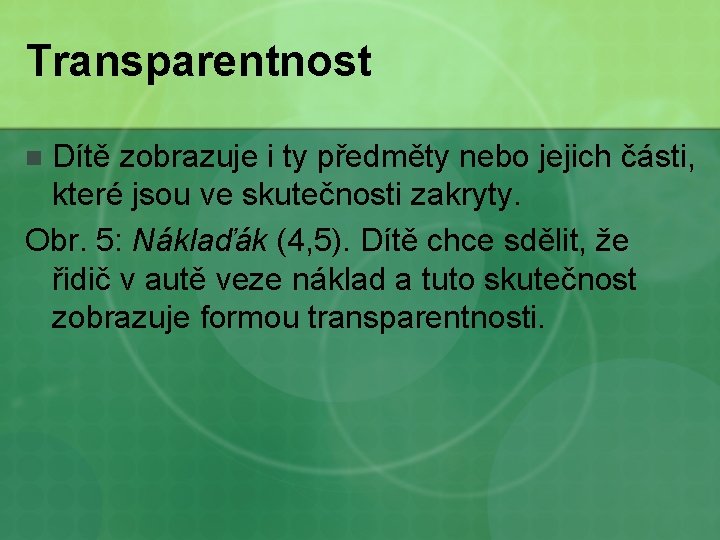 Transparentnost Dítě zobrazuje i ty předměty nebo jejich části, které jsou ve skutečnosti zakryty.