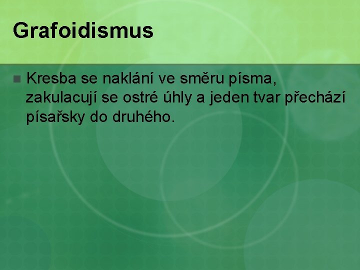 Grafoidismus n Kresba se naklání ve směru písma, zakulacují se ostré úhly a jeden