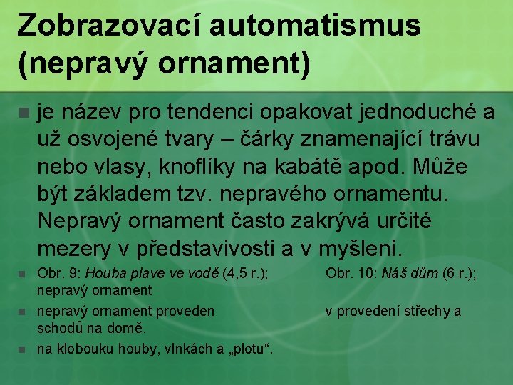 Zobrazovací automatismus (nepravý ornament) n je název pro tendenci opakovat jednoduché a už osvojené