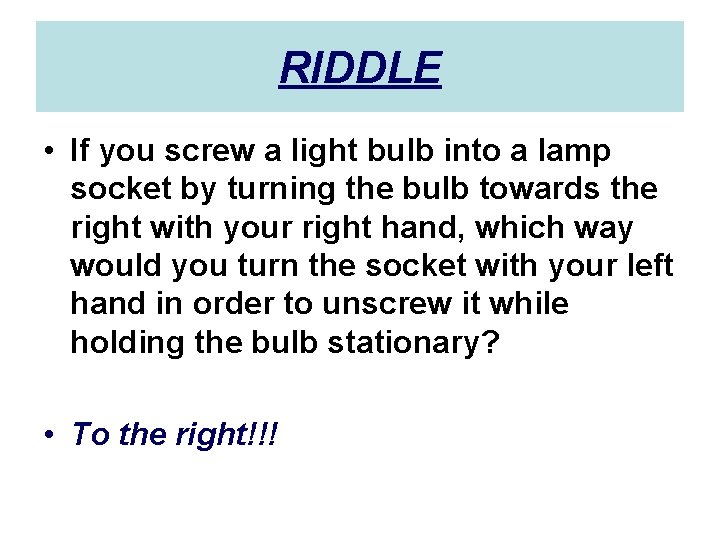 RIDDLE • If you screw a light bulb into a lamp socket by turning