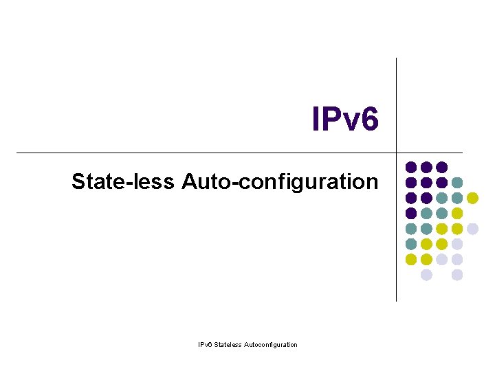 IPv 6 State-less Auto-configuration IPv 6 Stateless Autoconfiguration IPv 6 State-less Auto-configuration IPv 6 Stateless Autoconfiguration