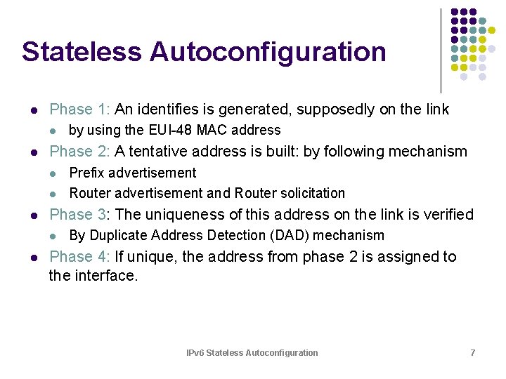 Stateless Autoconfiguration l Phase 1: An identifies is generated, supposedly on the link l Stateless Autoconfiguration l Phase 1: An identifies is generated, supposedly on the link l
