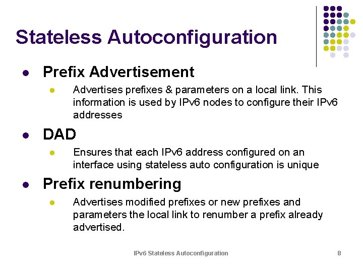 Stateless Autoconfiguration l Prefix Advertisement l l DAD l l Advertises prefixes & parameters Stateless Autoconfiguration l Prefix Advertisement l l DAD l l Advertises prefixes & parameters
