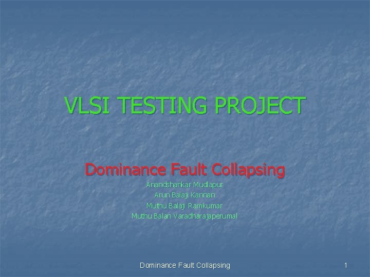 VLSI TESTING PROJECT Dominance Fault Collapsing Anandshankar Mudlapur Arun Balaji Kannan Muthu Balaji Ramkumar