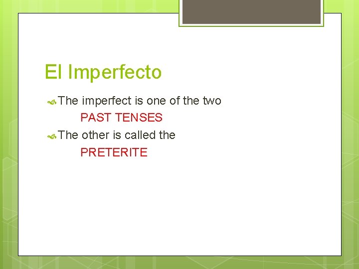 El Imperfecto The imperfect is one of the two PAST TENSES The other is