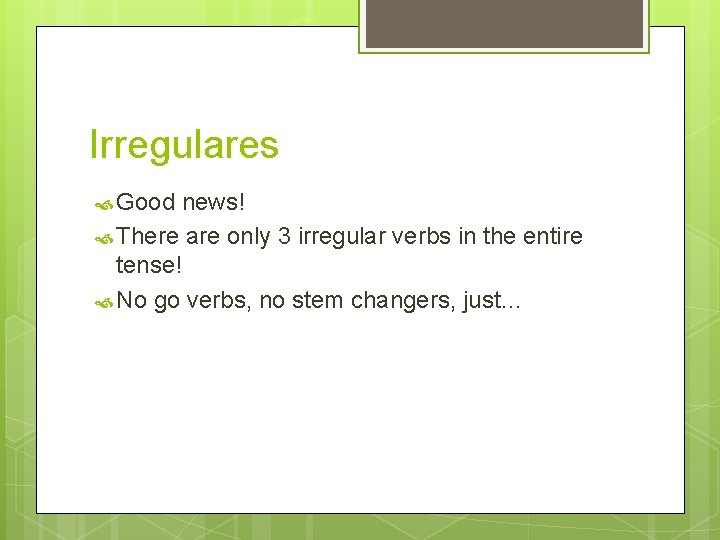 Irregulares Good news! There are only 3 irregular verbs in the entire tense! No