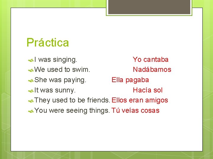 Práctica I was singing. Yo cantaba We used to swim. Nadábamos She was paying.