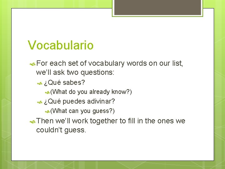 Vocabulario For each set of vocabulary words on our list, we’ll ask two questions: