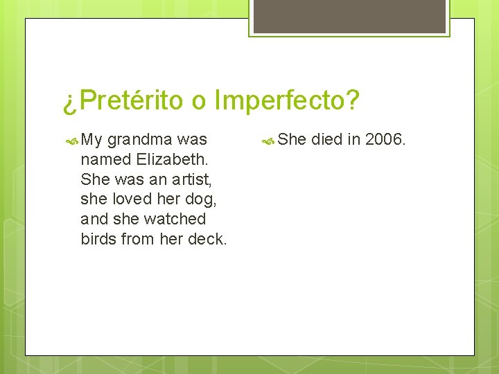 ¿Pretérito o Imperfecto? My grandma was named Elizabeth. She was an artist, she loved