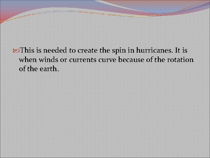 This is needed to create the spin in hurricanes. It is when winds This is needed to create the spin in hurricanes. It is when winds