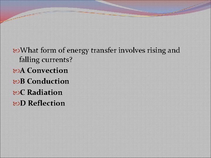 What form of energy transfer involves rising and falling currents? A Convection B What form of energy transfer involves rising and falling currents? A Convection B