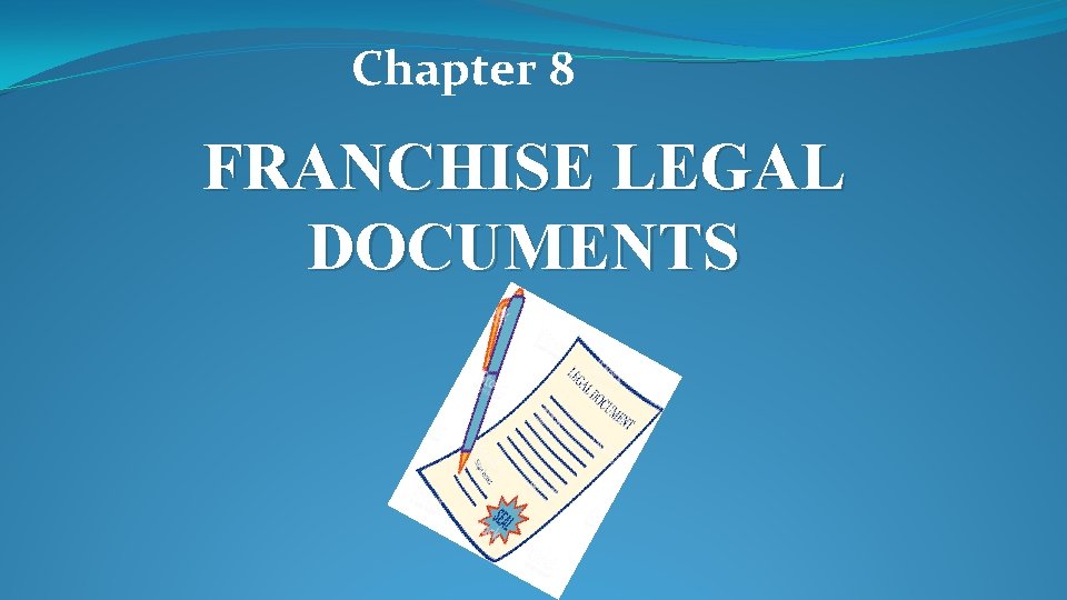 Chapter 8 FRANCHISE LEGAL DOCUMENTS 