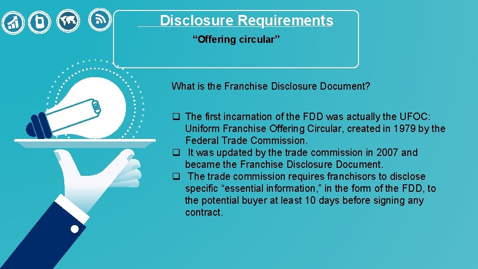Disclosure Requirements “Offering circular” What is the Franchise Disclosure Document? q The first incarnation