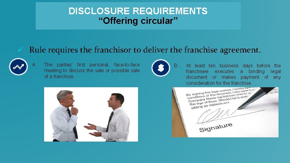 DISCLOSURE REQUIREMENTS “Offering circular” ü Rule requires the franchisor to deliver the franchise agreement.