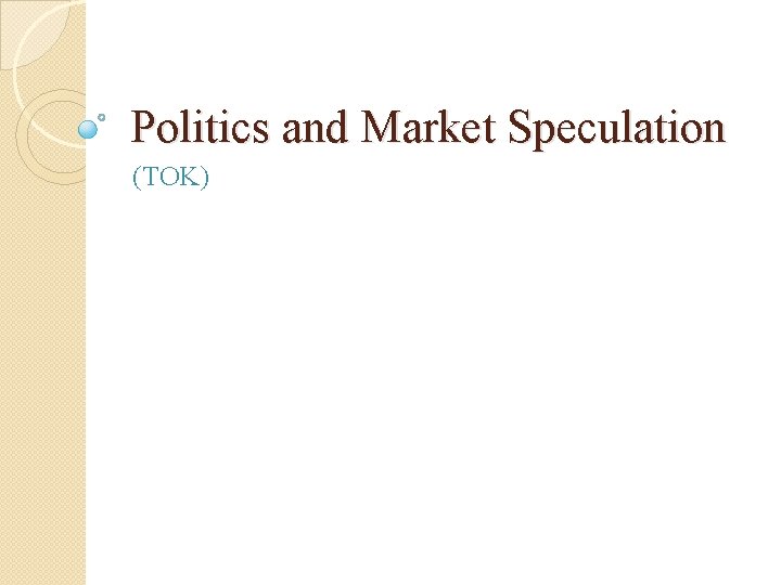 Politics and Market Speculation (TOK) Politics and Market Speculation (TOK)