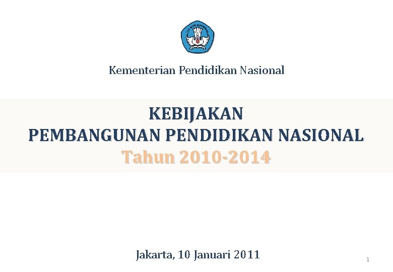 Kementerian Pendidikan Nasional KEBIJAKAN PEMBANGUNAN PENDIDIKAN NASIONAL Tahun 2010 -2014 Jakarta, 10 Januari 2011