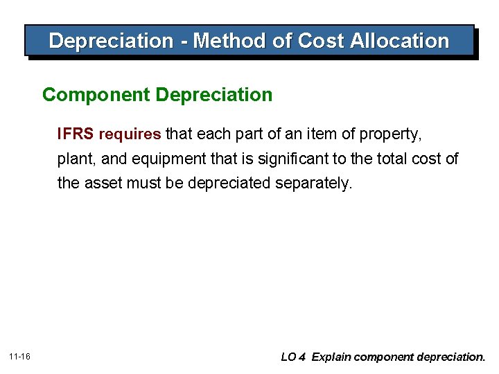 Depreciation - Method of Cost Allocation Component Depreciation IFRS requires that each part of