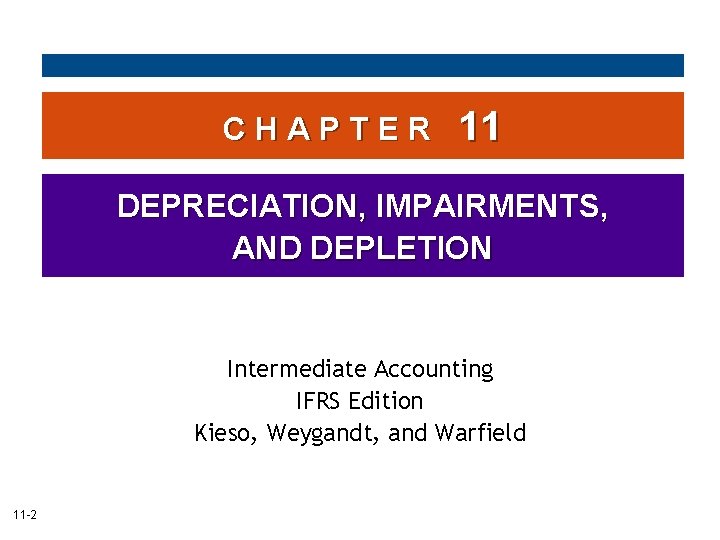 CHAPTER 11 DEPRECIATION, IMPAIRMENTS, AND DEPLETION Intermediate Accounting IFRS Edition Kieso, Weygandt, and Warfield