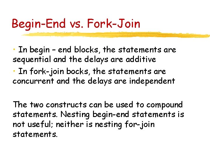Begin-End vs. Fork-Join • In begin – end blocks, the statements are sequential and