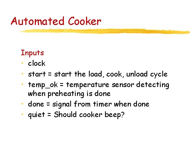 Automated Cooker Inputs • clock • start = start the load, cook, unload cycle