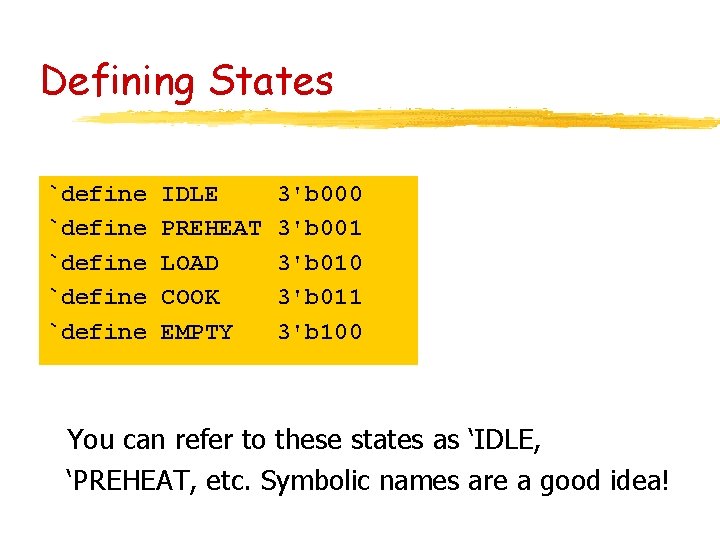 Defining States `define `define IDLE PREHEAT LOAD COOK EMPTY 3'b 000 3'b 001 3'b