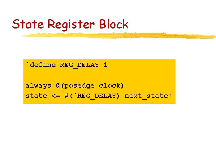 State Register Block `define REG_DELAY 1 always @(posedge clock) state <= #(`REG_DELAY) next_state; 