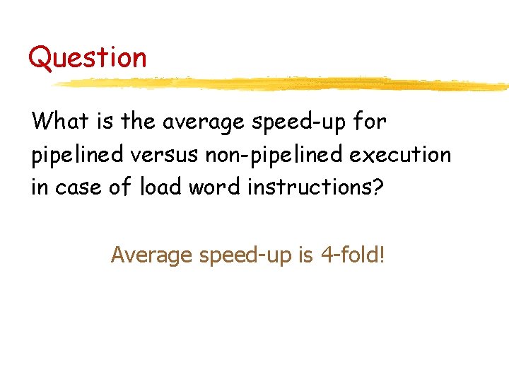 Question What is the average speed-up for pipelined versus non-pipelined execution in case of