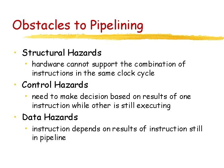 Obstacles to Pipelining • Structural Hazards • hardware cannot support the combination of instructions