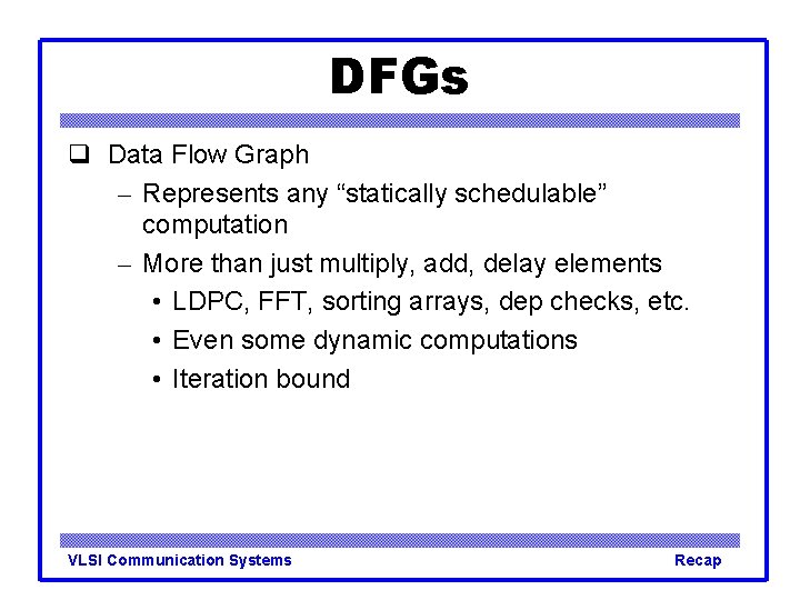 DFGs Data Flow Graph – Represents any “statically schedulable” computation – More than just DFGs Data Flow Graph – Represents any “statically schedulable” computation – More than just
