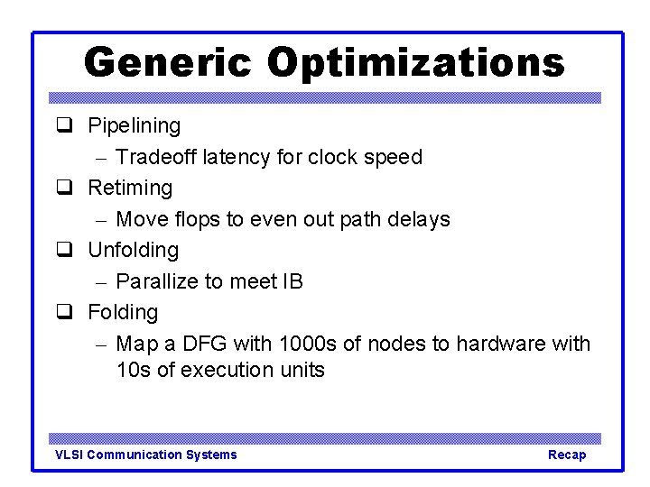 Generic Optimizations Pipelining – Tradeoff latency for clock speed Retiming – Move flops to Generic Optimizations Pipelining – Tradeoff latency for clock speed Retiming – Move flops to