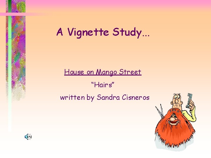A Vignette Study. . . House on Mango Street “Hairs” written by Sandra Cisneros A Vignette Study. . . House on Mango Street “Hairs” written by Sandra Cisneros