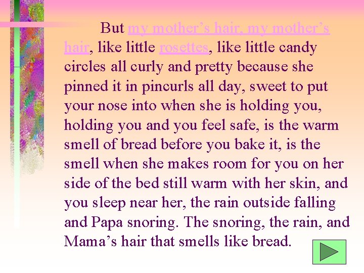 But my mother’s hair, like little rosettes, like little candy circles all curly and But my mother’s hair, like little rosettes, like little candy circles all curly and