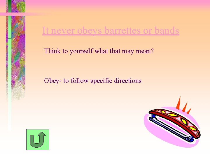 It never obeys barrettes or bands Think to yourself what that may mean? Obey- It never obeys barrettes or bands Think to yourself what that may mean? Obey-